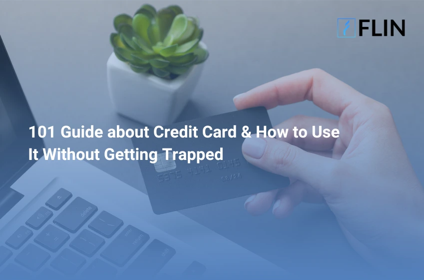 101 Guide about Credit Card & How to Use It Without Getting Trapped